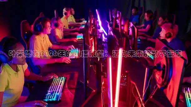 叶荣添在2026年的直播展望：迈向未来的数字篇章